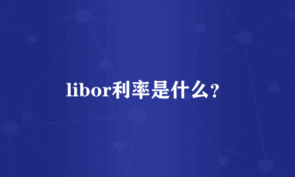 libor利率是什么？