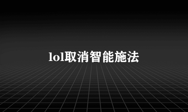 lol取消智能施法