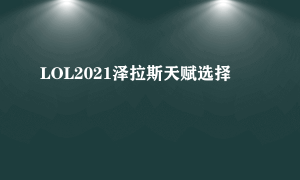 LOL2021泽拉斯天赋选择