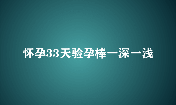 怀孕33天验孕棒一深一浅