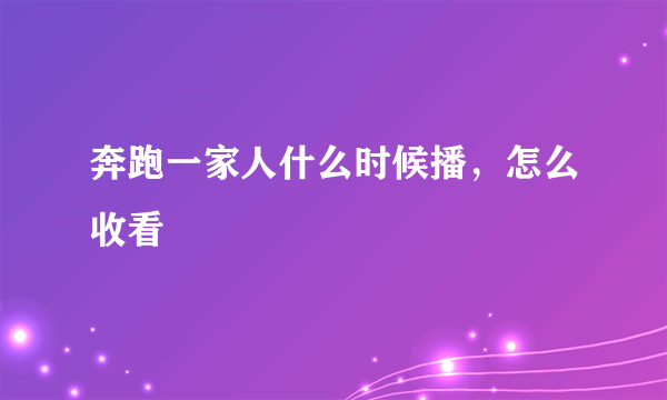 奔跑一家人什么时候播，怎么收看