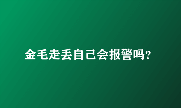 金毛走丢自己会报警吗？