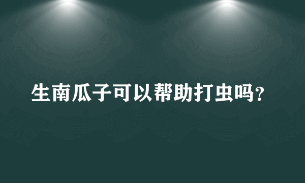 生南瓜子可以帮助打虫吗？