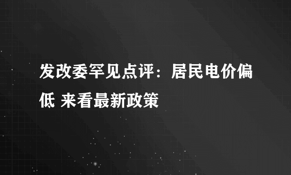 发改委罕见点评：居民电价偏低 来看最新政策