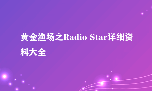 黄金渔场之Radio Star详细资料大全