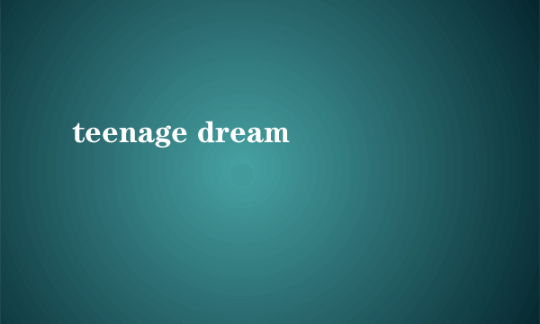 teenage dream