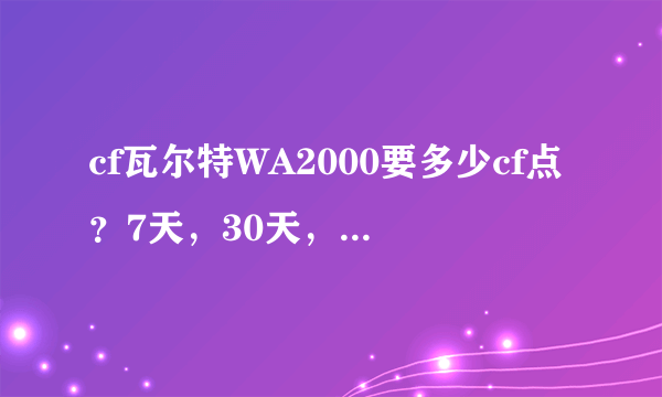 cf瓦尔特WA2000要多少cf点？7天，30天，180天365天？