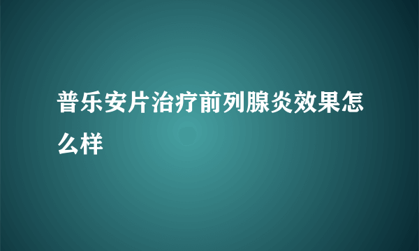 普乐安片治疗前列腺炎效果怎么样