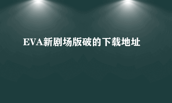 EVA新剧场版破的下载地址