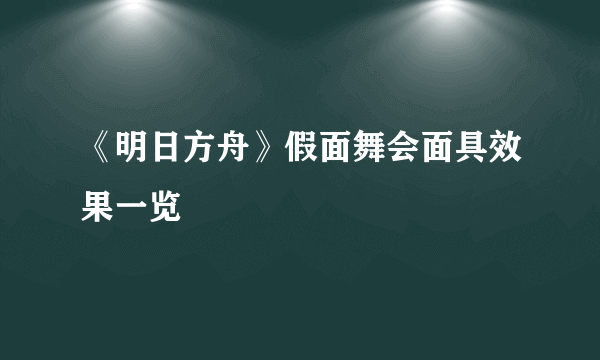 《明日方舟》假面舞会面具效果一览