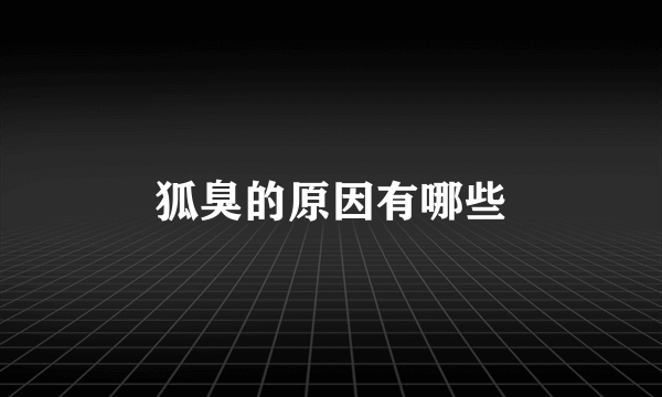 狐臭的原因有哪些