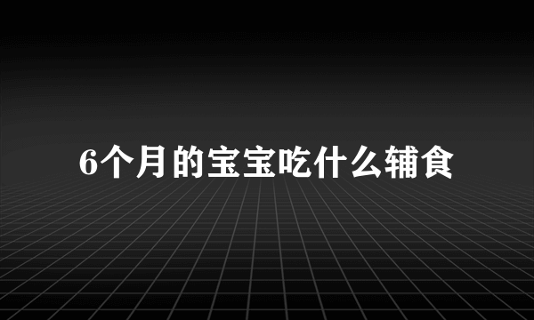 6个月的宝宝吃什么辅食