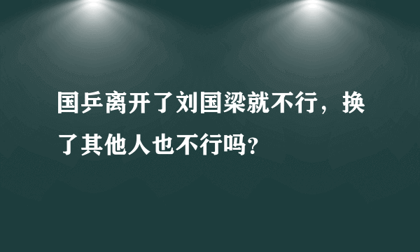 国乒离开了刘国梁就不行，换了其他人也不行吗？