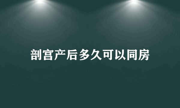 剖宫产后多久可以同房