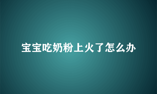 宝宝吃奶粉上火了怎么办