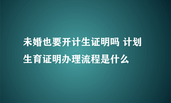 未婚也要开计生证明吗 计划生育证明办理流程是什么