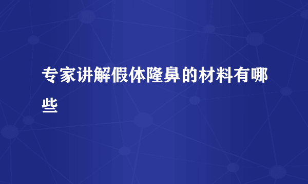 专家讲解假体隆鼻的材料有哪些