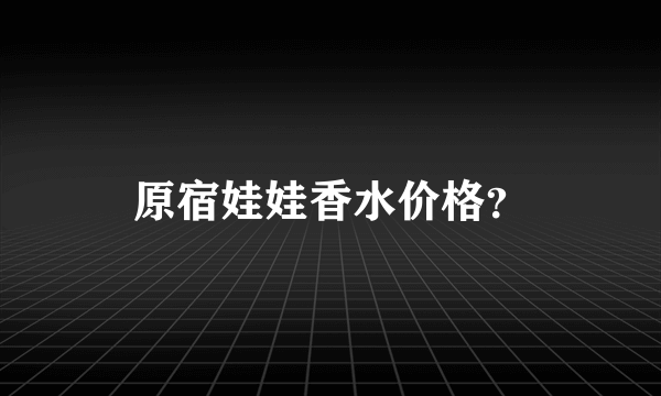 原宿娃娃香水价格？