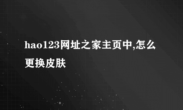 hao123网址之家主页中,怎么更换皮肤