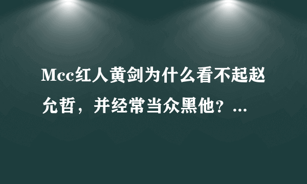 Mcc红人黄剑为什么看不起赵允哲，并经常当众黑他？有厦门的朋友知道吗？