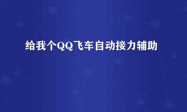 给我个QQ飞车自动接力辅助