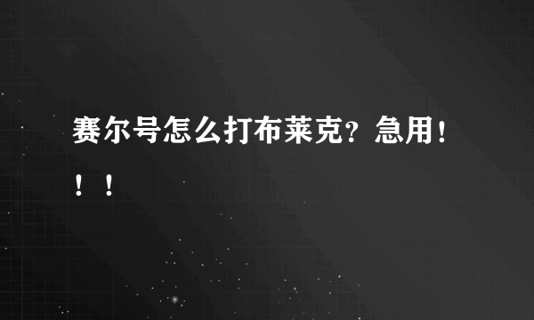 赛尔号怎么打布莱克？急用！！！