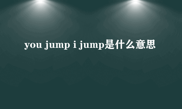 you jump i jump是什么意思