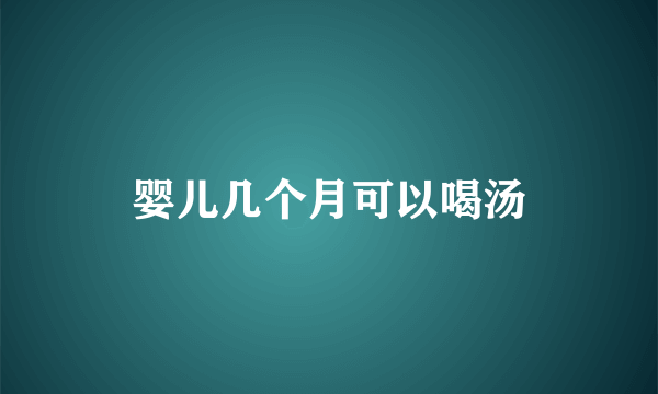 婴儿几个月可以喝汤