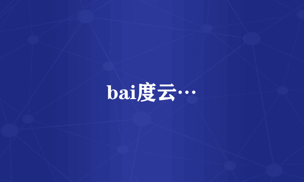 bai度云…