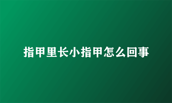 指甲里长小指甲怎么回事