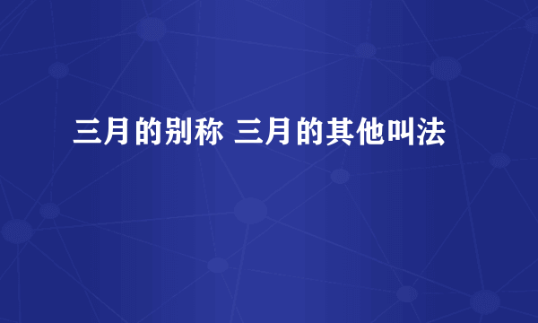 三月的别称 三月的其他叫法