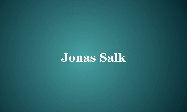 Jonas Salk