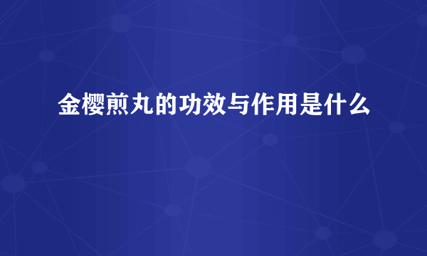 金樱煎丸的功效与作用是什么