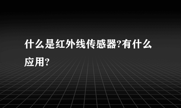 什么是红外线传感器?有什么应用?