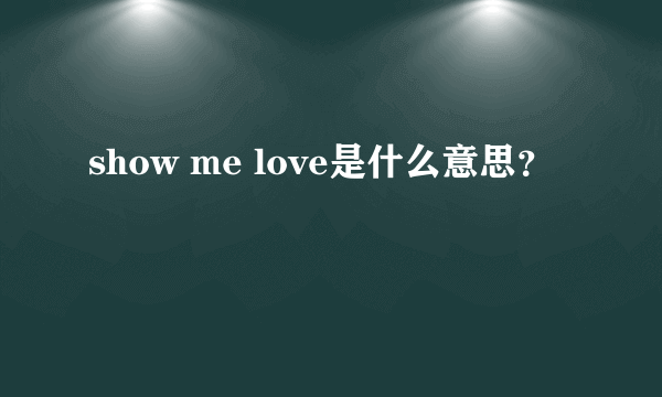 show me love是什么意思？