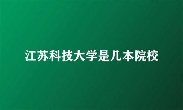 江苏科技大学是几本院校