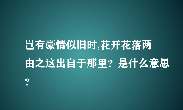 岂有豪情似旧时,花开花落两由之这出自于那里？是什么意思？