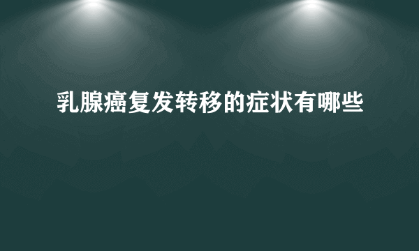 乳腺癌复发转移的症状有哪些