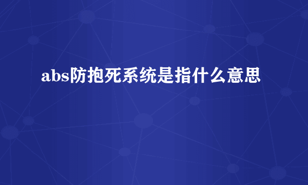 abs防抱死系统是指什么意思