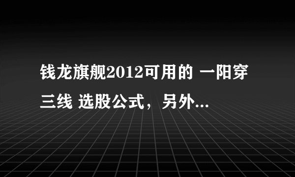 钱龙旗舰2012可用的 一阳穿三线 选股公式，另外最好指导下如何编入软件