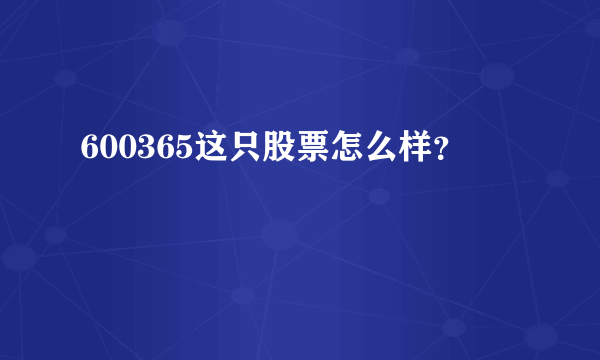 600365这只股票怎么样？