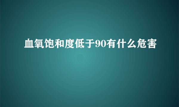 血氧饱和度低于90有什么危害