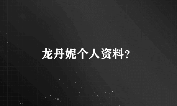 龙丹妮个人资料？