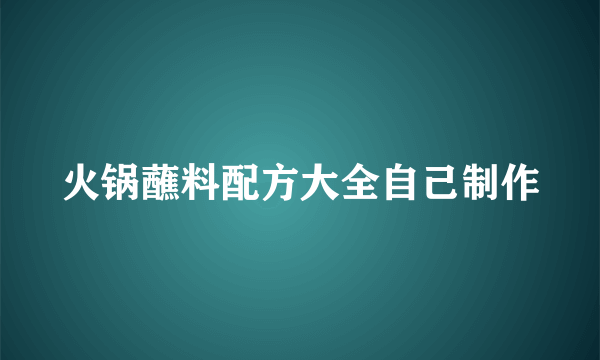 火锅蘸料配方大全自己制作