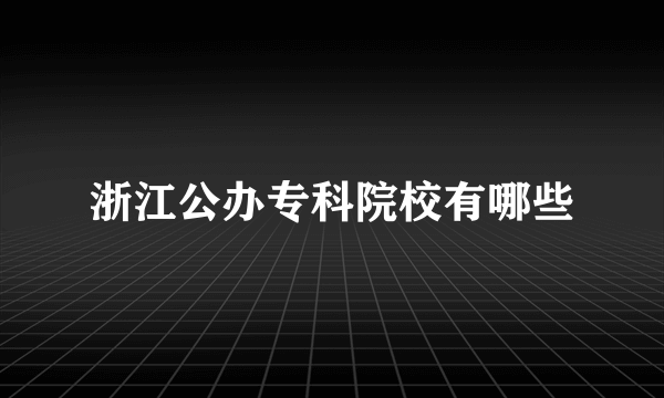 浙江公办专科院校有哪些