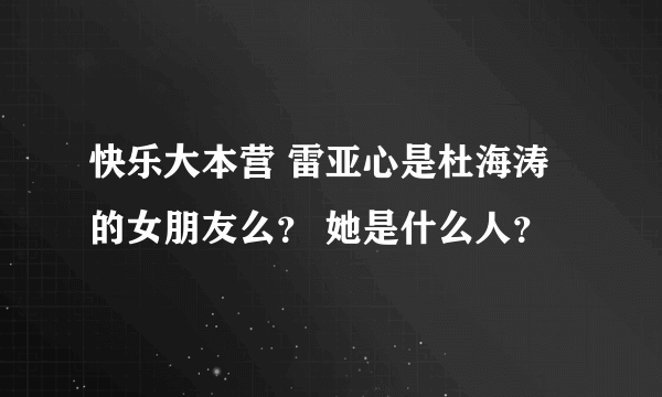 快乐大本营 雷亚心是杜海涛的女朋友么？ 她是什么人？