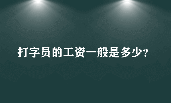 打字员的工资一般是多少？