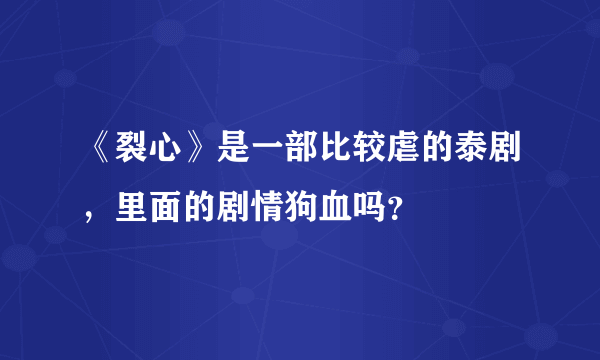 《裂心》是一部比较虐的泰剧，里面的剧情狗血吗？