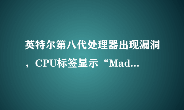 英特尔第八代处理器出现漏洞，CPU标签显示“Made in