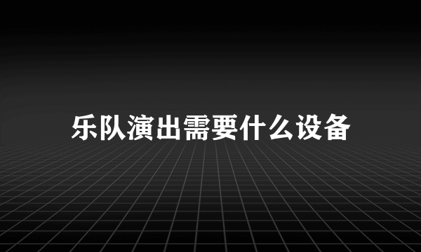 乐队演出需要什么设备